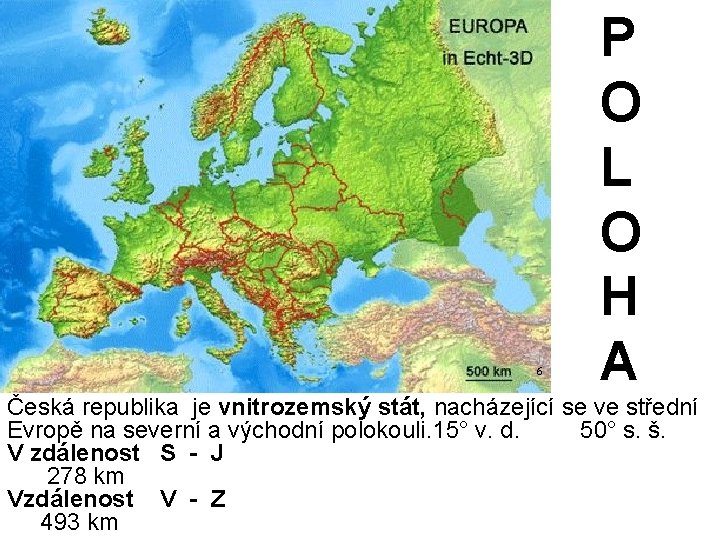 6 P O L O H A Česká republika je vnitrozemský stát, nacházející se