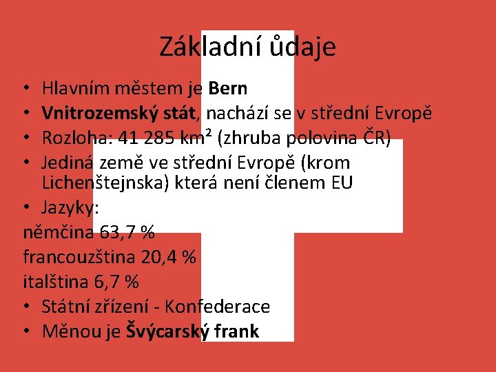 Základní ůdaje Hlavním městem je Bern Vnitrozemský stát, nachází se v střední Evropě Rozloha: