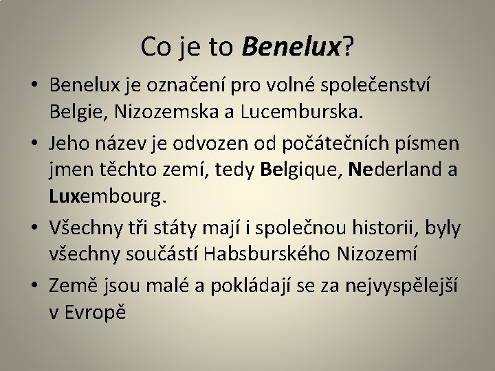 Co je to Benelux? • Benelux je označení pro volné společenství Belgie, Nizozemska a