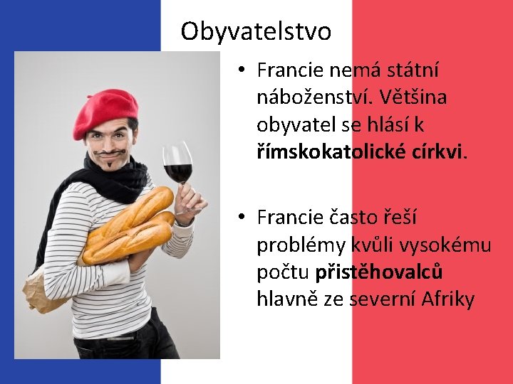 Obyvatelstvo • Francie nemá státní náboženství. Většina obyvatel se hlásí k římskokatolické církvi. •