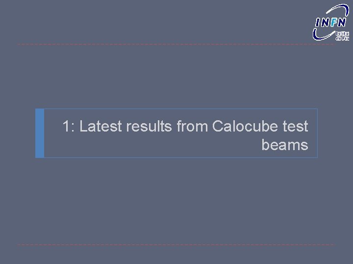 1: Latest results from Calocube test beams Oscar Adriani @ HERD meeting March 2018