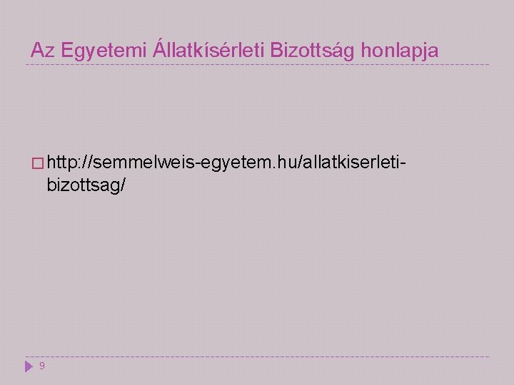 Az Egyetemi Állatkísérleti Bizottság honlapja � http: //semmelweis-egyetem. hu/allatkiserleti- bizottsag/ 9 