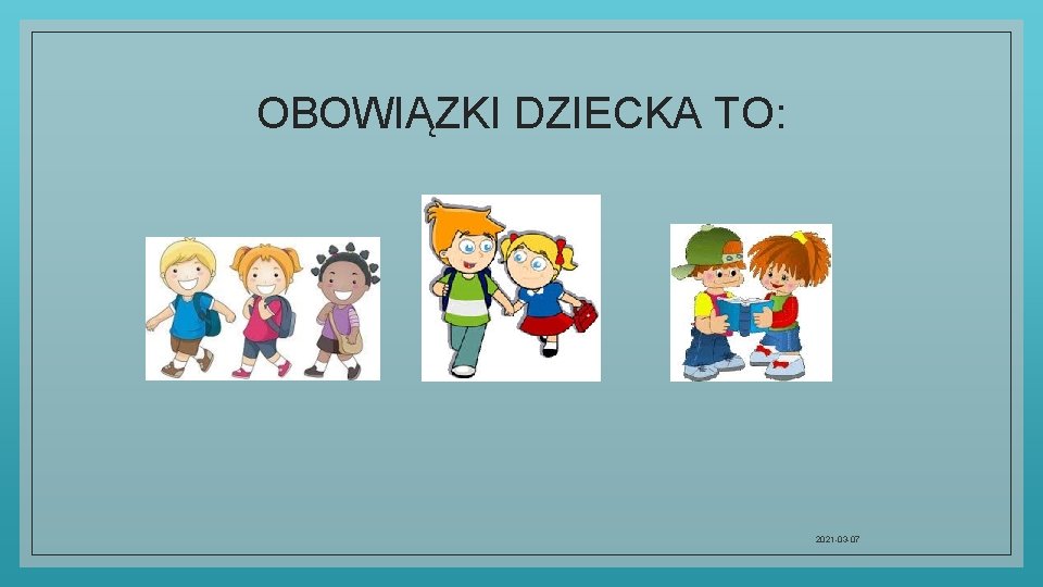 OBOWIĄZKI DZIECKA TO: 2021 -03 -07 