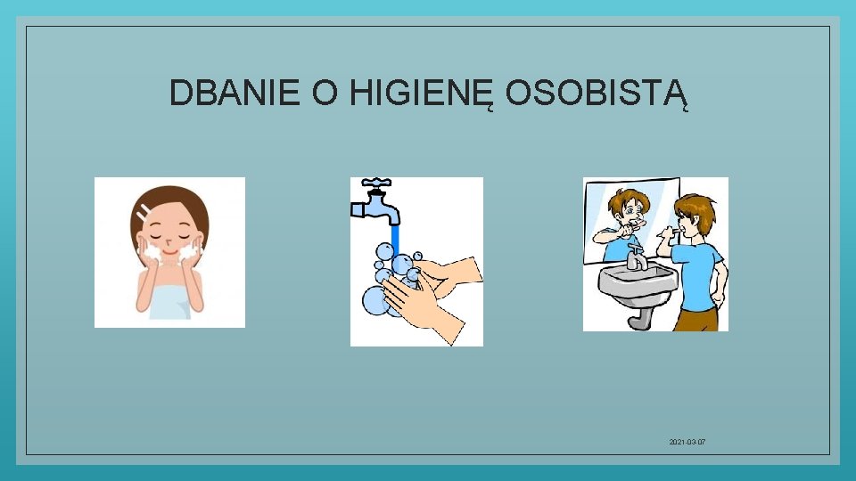 DBANIE O HIGIENĘ OSOBISTĄ 2021 -03 -07 