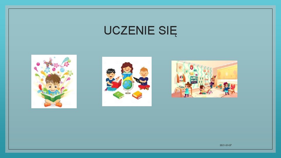 UCZENIE SIĘ 2021 -03 -07 