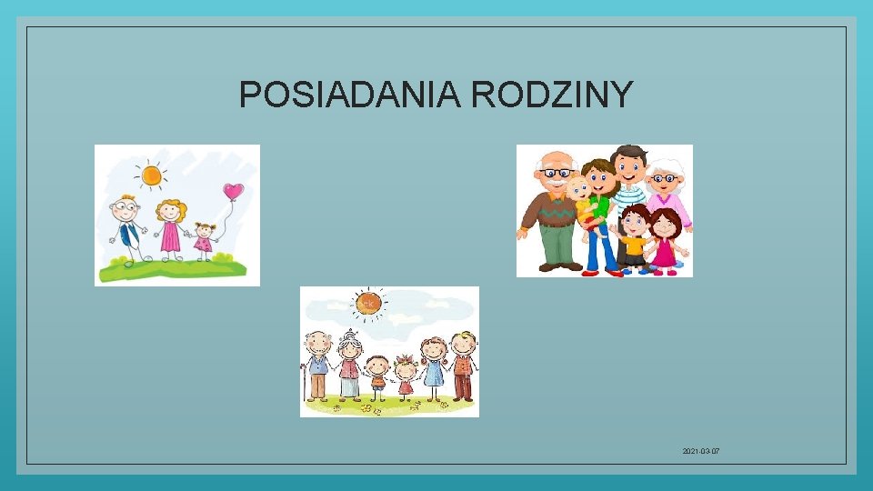 POSIADANIA RODZINY 2021 -03 -07 