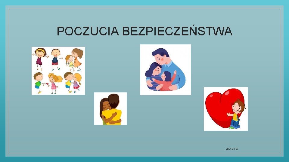 POCZUCIA BEZPIECZEŃSTWA 2021 -03 -07 