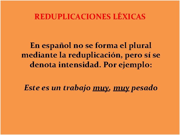 REDUPLICACIONES LÉXICAS En español no se forma el plural mediante la reduplicación, pero sí