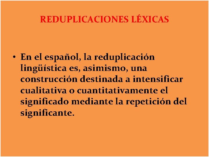 REDUPLICACIONES LÉXICAS • En el español, la reduplicación lingüística es, asimismo, una construcción destinada