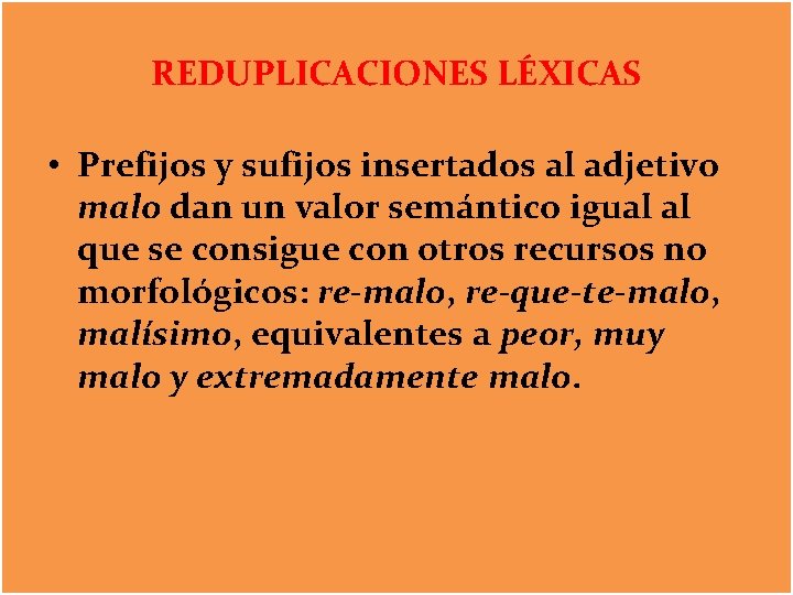 REDUPLICACIONES LÉXICAS • Prefijos y sufijos insertados al adjetivo malo dan un valor semántico