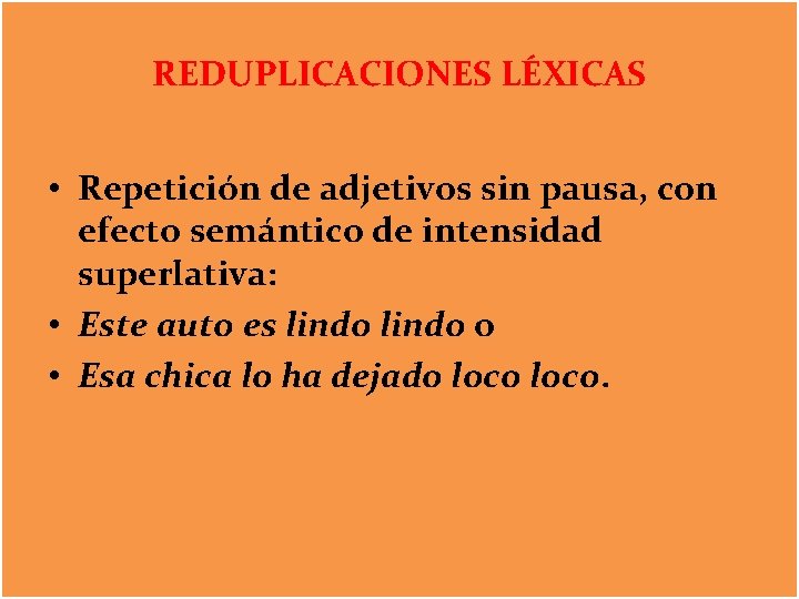 REDUPLICACIONES LÉXICAS • Repetición de adjetivos sin pausa, con efecto semántico de intensidad superlativa: