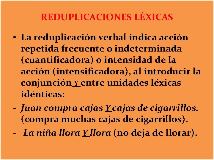 REDUPLICACIONES LÉXICAS • La reduplicación verbal indica acción repetida frecuente o indeterminada (cuantificadora) o