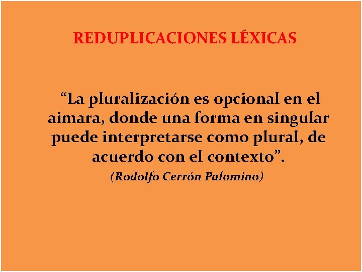 REDUPLICACIONES LÉXICAS “La pluralización es opcional en el aimara, donde una forma en singular