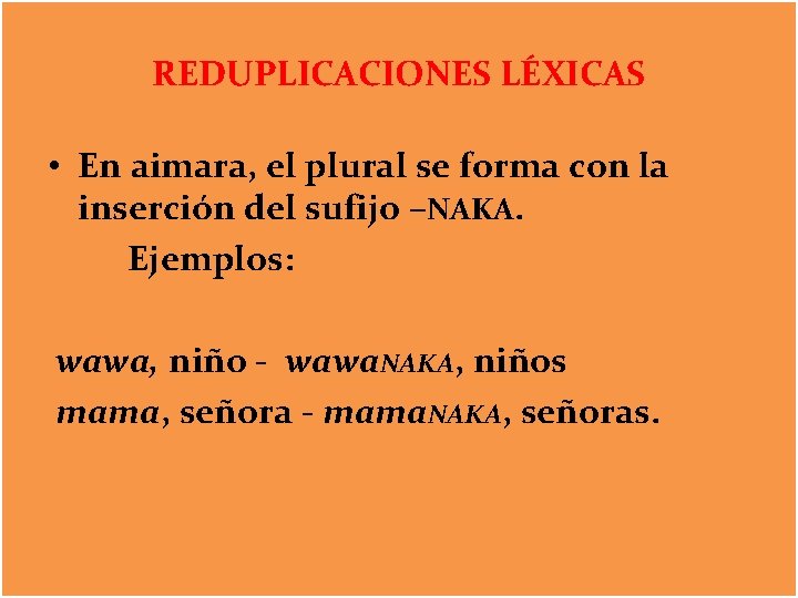 REDUPLICACIONES LÉXICAS • En aimara, el plural se forma con la inserción del sufijo