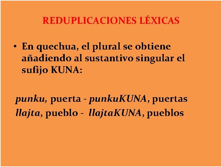 REDUPLICACIONES LÉXICAS • En quechua, el plural se obtiene añadiendo al sustantivo singular el