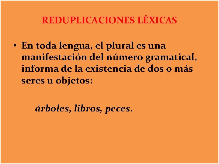 REDUPLICACIONES LÉXICAS • En toda lengua, el plural es una manifestación del número gramatical,