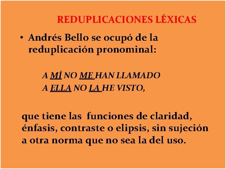 REDUPLICACIONES LÉXICAS • Andrés Bello se ocupó de la reduplicación pronominal: A MÍ NO