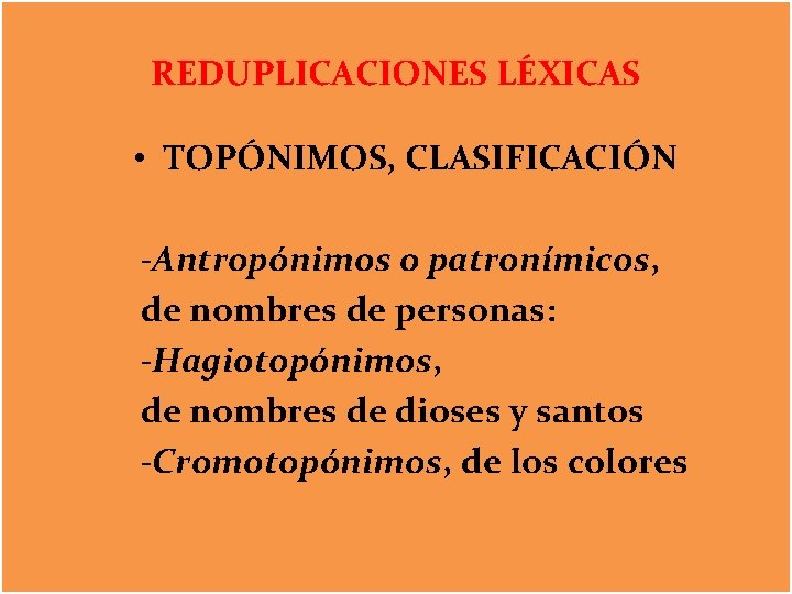REDUPLICACIONES LÉXICAS • TOPÓNIMOS, CLASIFICACIÓN -Antropónimos o patronímicos, de nombres de personas: -Hagiotopónimos, de