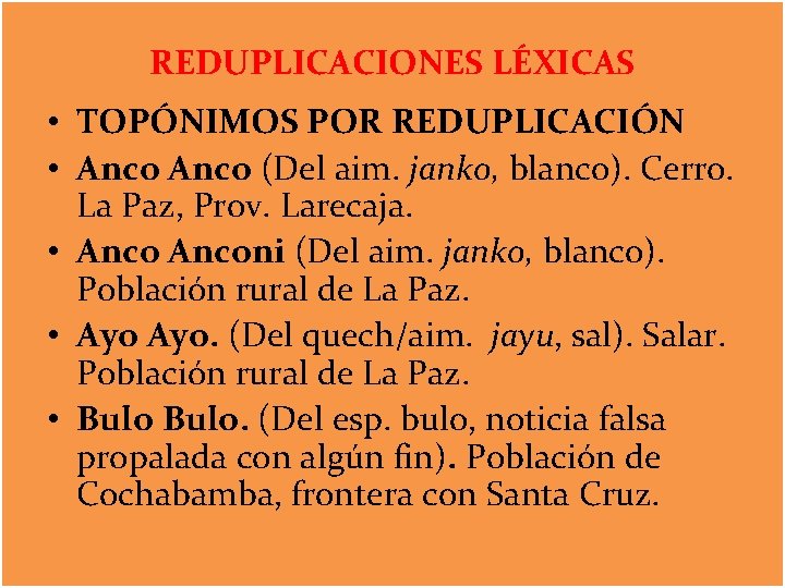 REDUPLICACIONES LÉXICAS • TOPÓNIMOS POR REDUPLICACIÓN • Anco (Del aim. janko, blanco). Cerro. La