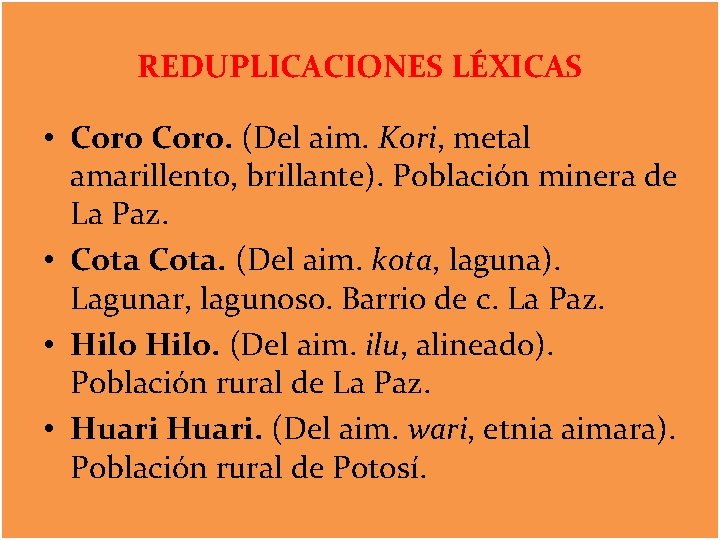 REDUPLICACIONES LÉXICAS • Coro. (Del aim. Kori, metal amarillento, brillante). Población minera de La