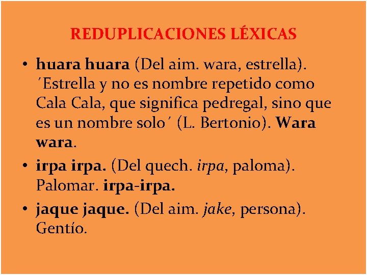 REDUPLICACIONES LÉXICAS • huara (Del aim. wara, estrella). ´Estrella y no es nombre repetido