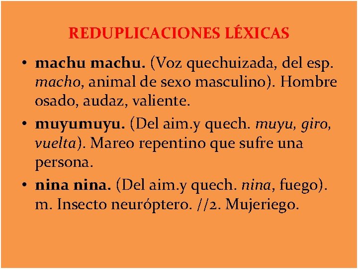 REDUPLICACIONES LÉXICAS • machu. (Voz quechuizada, del esp. macho, animal de sexo masculino). Hombre