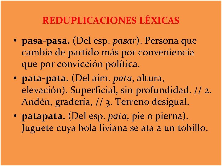 REDUPLICACIONES LÉXICAS • pasa-pasa. (Del esp. pasar). Persona que cambia de partido más por