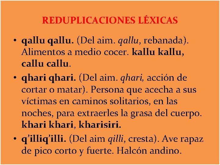 REDUPLICACIONES LÉXICAS • qallu. (Del aim. qallu, rebanada). Alimentos a medio cocer. kallu, callu.