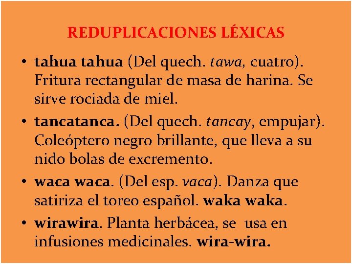 REDUPLICACIONES LÉXICAS • tahua (Del quech. tawa, cuatro). Fritura rectangular de masa de harina.