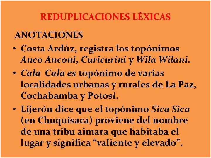 REDUPLICACIONES LÉXICAS ANOTACIONES • Costa Ardúz, registra los topónimos Anconi, Curicurini y Wilani. •