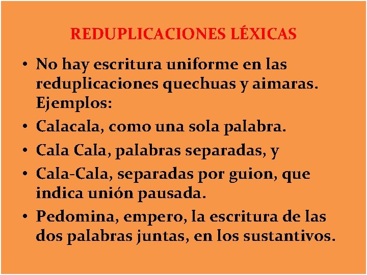 REDUPLICACIONES LÉXICAS • No hay escritura uniforme en las reduplicaciones quechuas y aimaras. Ejemplos: