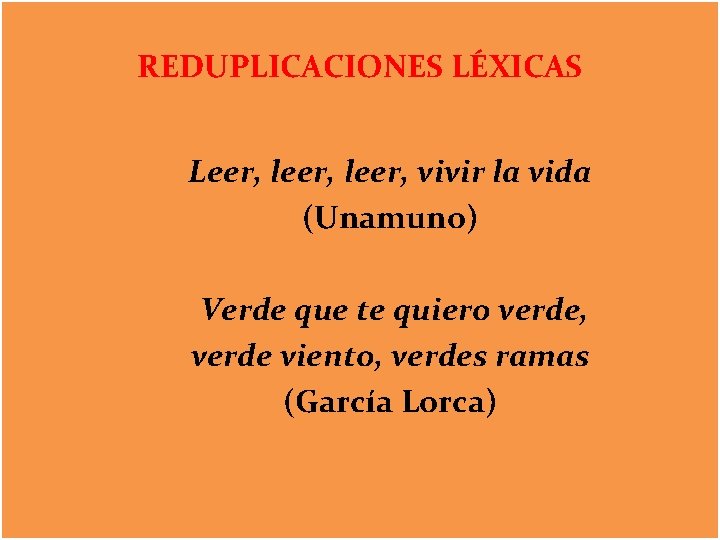 REDUPLICACIONES LÉXICAS Leer, leer, vivir la vida (Unamuno) Verde que te quiero verde, verde