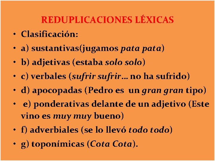 REDUPLICACIONES LÉXICAS • Clasificación: • a) sustantivas(jugamos pata) • b) adjetivas (estaba solo) •