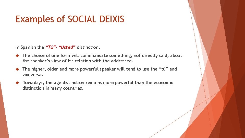 Examples of SOCIAL DEIXIS In Spanish the “Tú”- “Usted” distinction. The choice of one