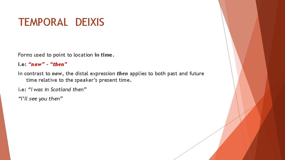 TEMPORAL DEIXIS Forms used to point to location in time. i. e: “now” - TEMPORAL DEIXIS Forms used to point to location in time. i. e: “now” -