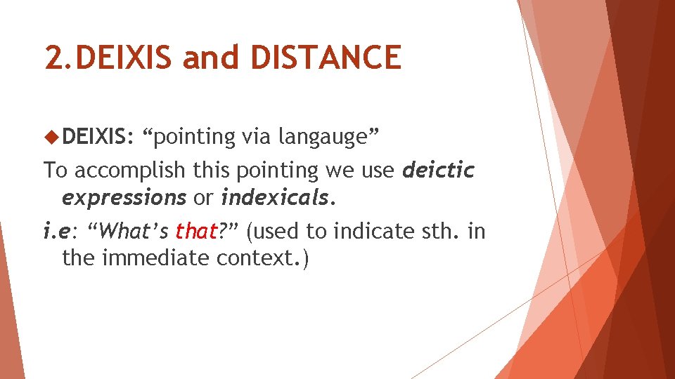 2. DEIXIS and DISTANCE DEIXIS: “pointing via langauge” To accomplish this pointing we use