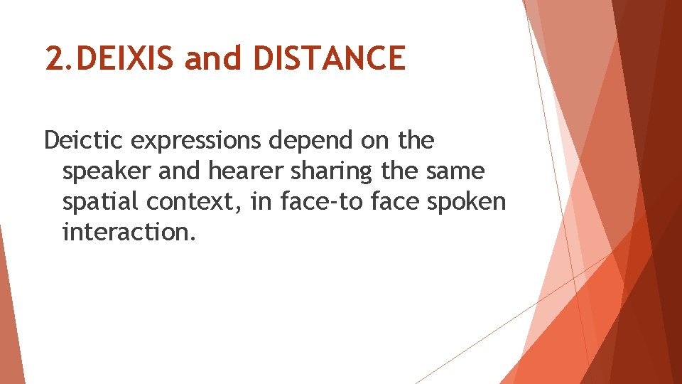 2. DEIXIS and DISTANCE Deictic expressions depend on the speaker and hearer sharing the