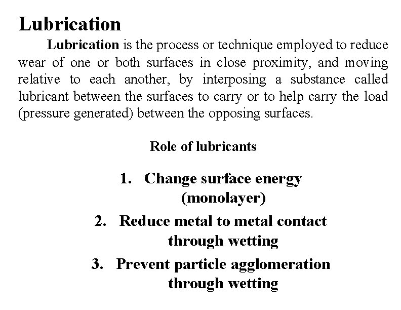Lubrication is the process or technique employed to reduce wear of one or both