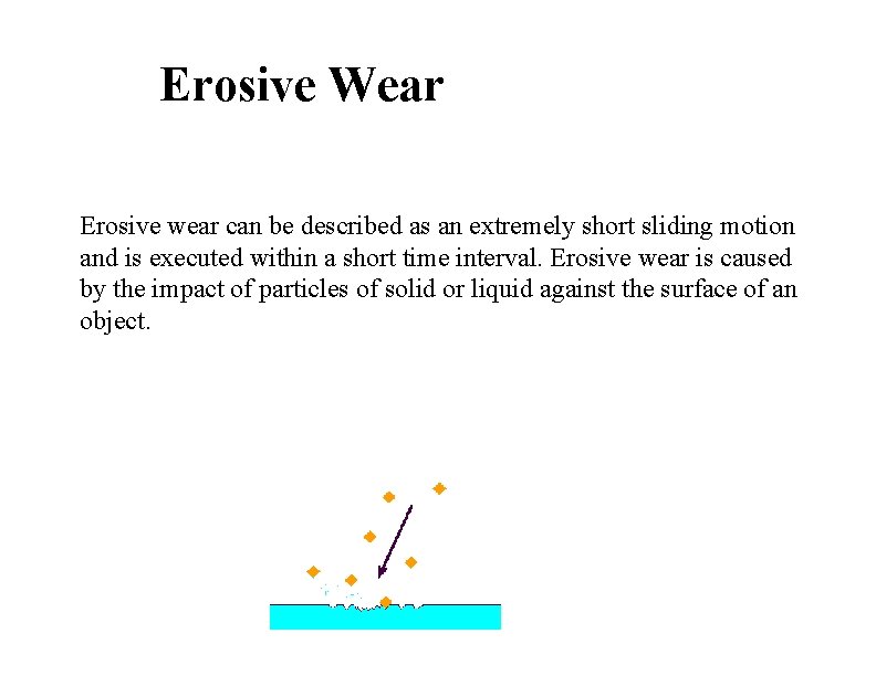 Erosive Wear Erosive wear can be described as an extremely short sliding motion and