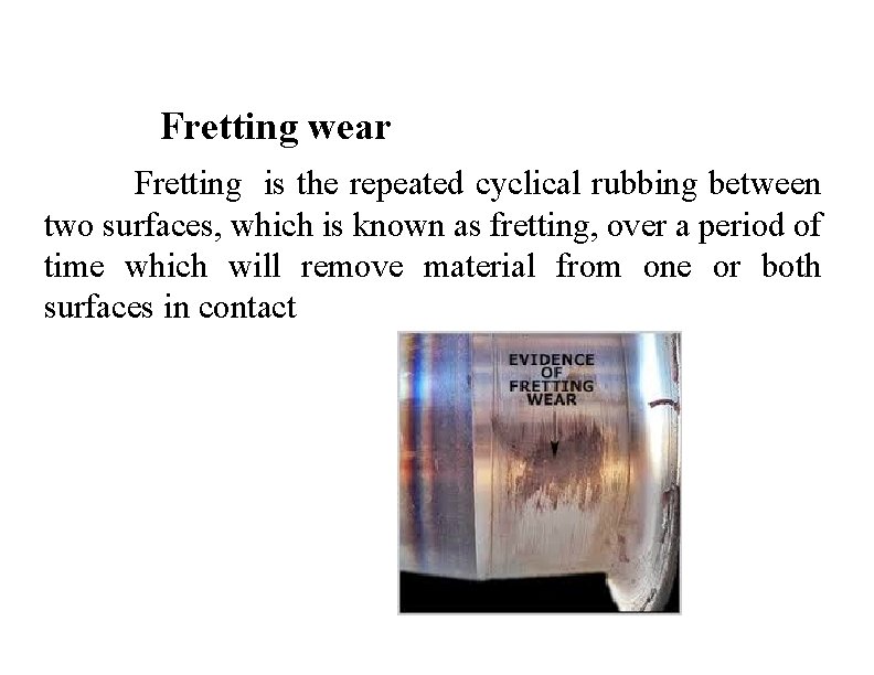 Fretting wear Fretting is the repeated cyclical rubbing between two surfaces, which is known