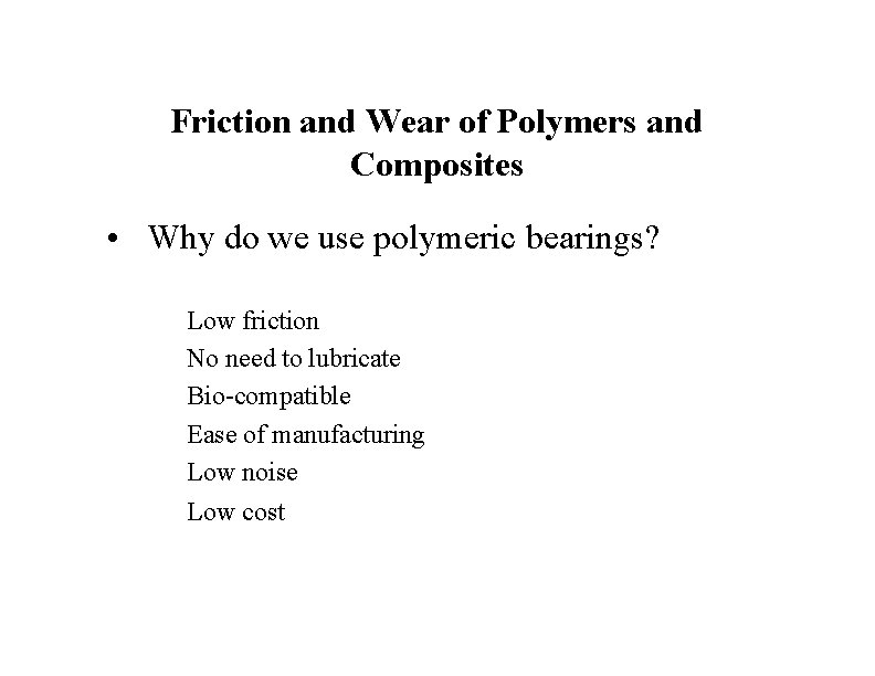 Friction and Wear of Polymers and Composites • Why do we use polymeric bearings?