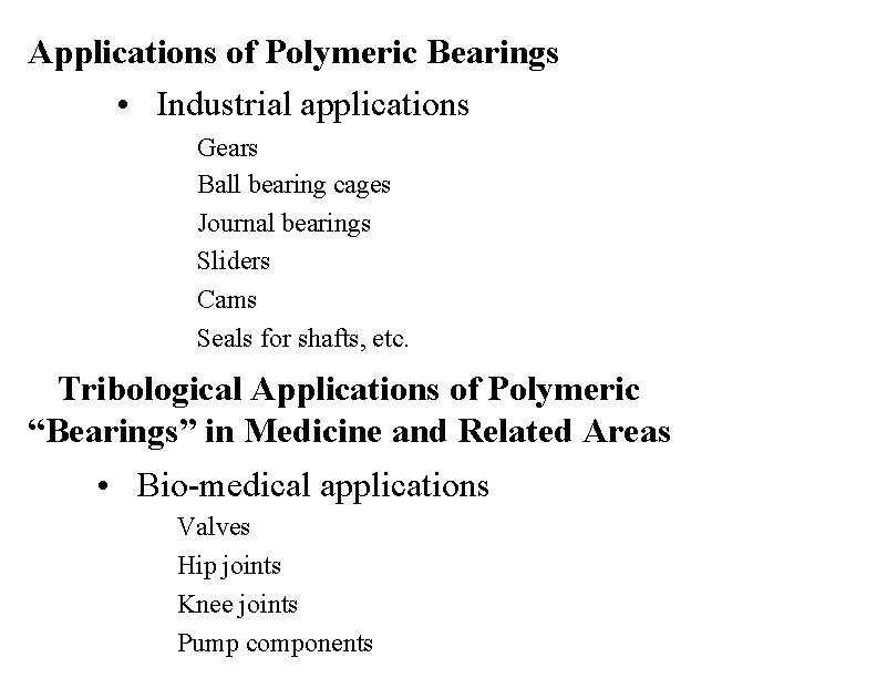 Applications of Polymeric Bearings • Industrial applications Gears Ball bearing cages Journal bearings Sliders