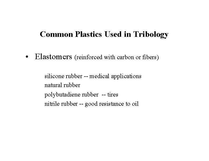 Common Plastics Used in Tribology • Elastomers (reinforced with carbon or fibers) silicone rubber