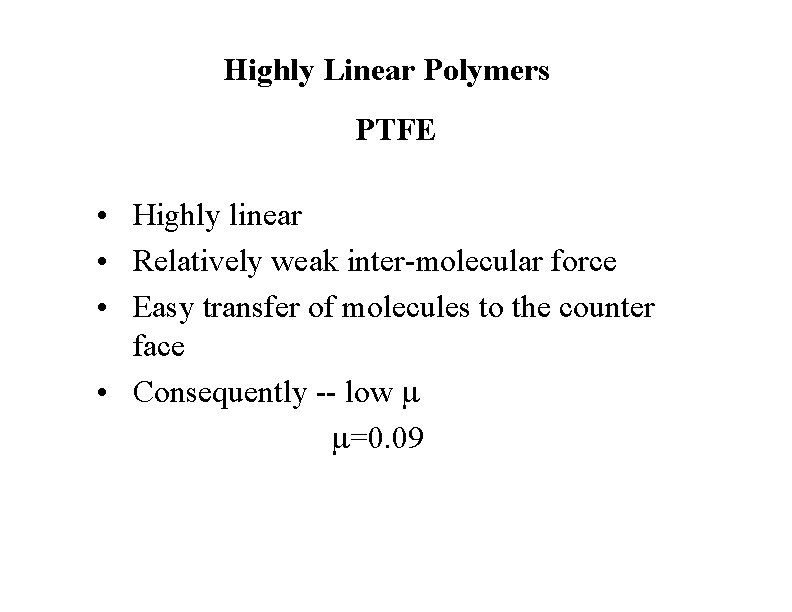 Highly Linear Polymers PTFE • Highly linear • Relatively weak inter-molecular force • Easy