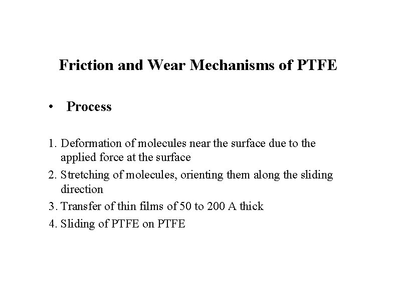 Friction and Wear Mechanisms of PTFE • Process 1. Deformation of molecules near the