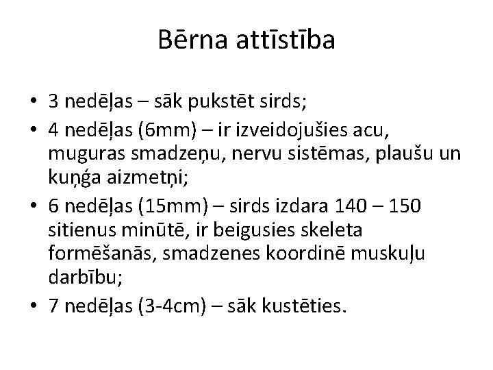 Bērna attīstība • 3 nedēļas – sāk pukstēt sirds; • 4 nedēļas (6 mm)