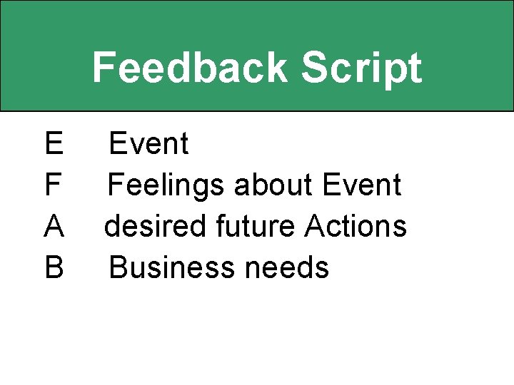 Feedback Script E F A B Event Feelings about Event desired future Actions Business