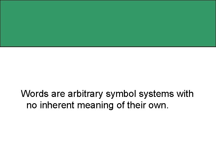 Words are arbitrary symbol systems with no inherent meaning of their own. 