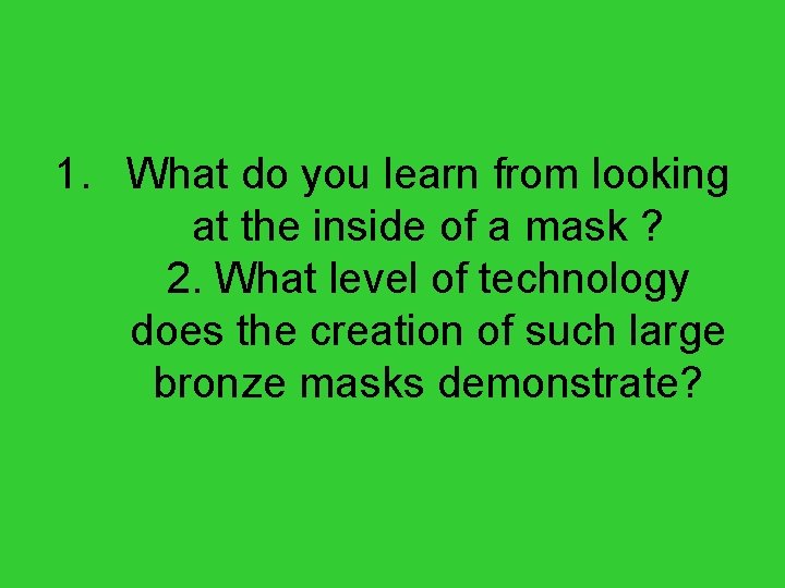 1. What do you learn from looking at the inside of a mask ?