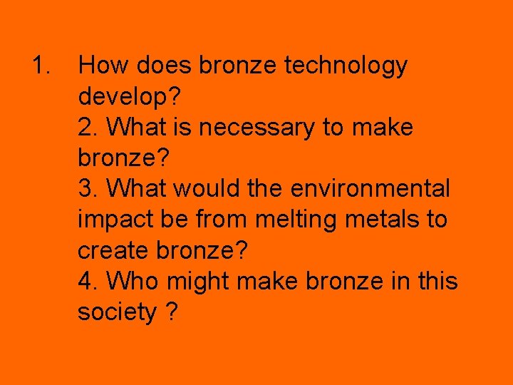 1. How does bronze technology develop? 2. What is necessary to make bronze? 3.